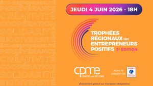 Entrepreneurs positifs : la CPME Centre-Val de Loire lance sa 3e édition